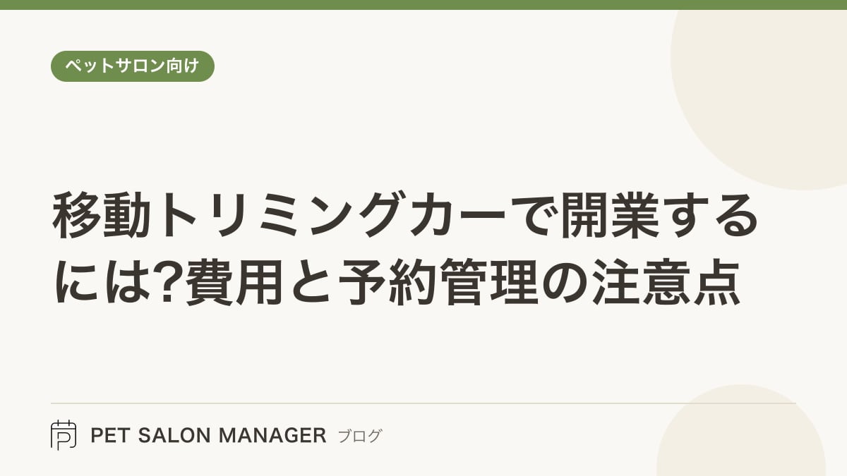 「移動トリミングカーで開業するには?費用と予約管理の注意点」の記事サムネイル。PET SALON MANAGERブログのロゴと記事タイトルを配置した画像