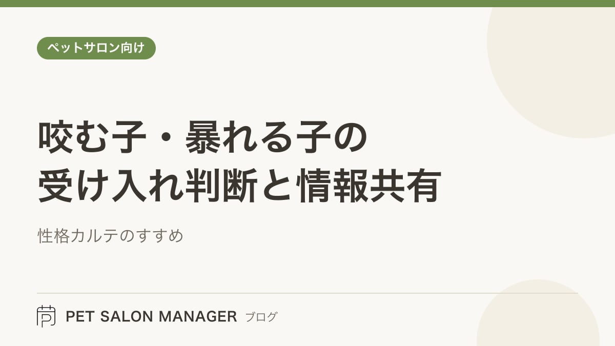 「咬む子・暴れる子の受け入れ判断と情報共有」の記事サムネイル。PET SALON MANAGERブログのロゴと記事タイトルを配置した画像